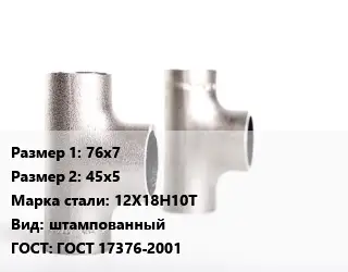 Тройник нержавеющий 76х7х45х5 Сталь: 12Х18Н10Т штампованный ГОСТ: ГОСТ 17376-2001